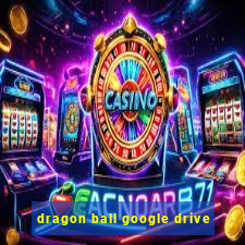 dragon ball google drive